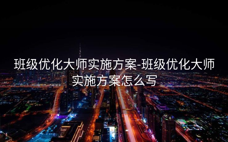 班级优化大师实施方案-班级优化大师实施方案怎么写 班级优化大师实施方案-班级优化大师实施方案怎么写