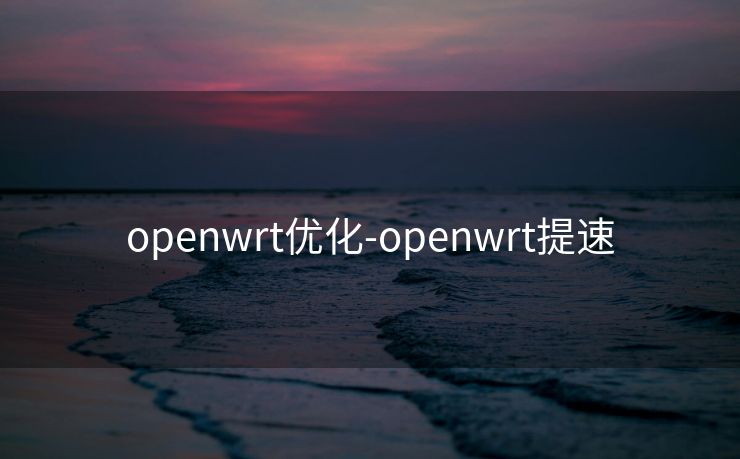 openwrt优化-openwrt提速