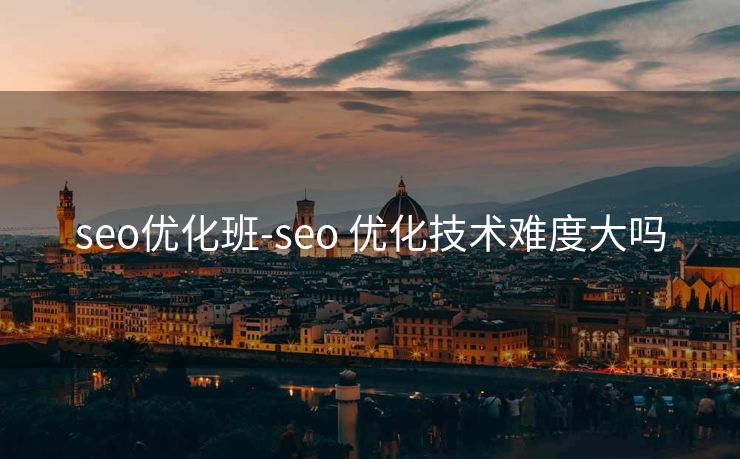 seo优化班-seo 优化技术难度大吗 seo优化班-seo 优化技术难度大吗