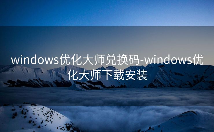 windows优化大师兑换码-windows优化大师下载安装