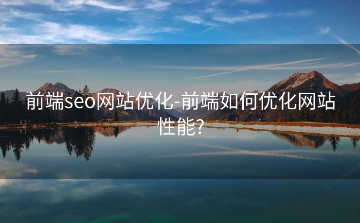前端seo网站优化-前端如何优化网站性能?
