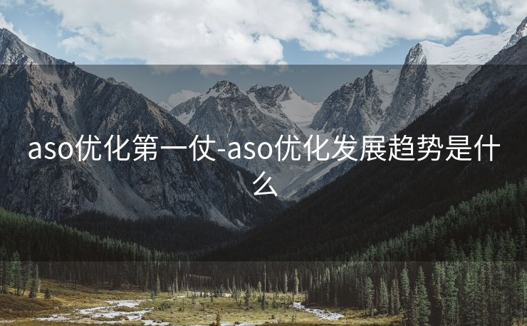 aso优化第一仗-aso优化发展趋势是什么 aso优化第一仗-aso优化发展趋势是什么