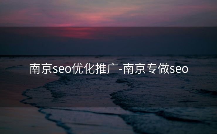 南京seo优化推广-南京专做seo 南京seo优化推广-南京专做seo
