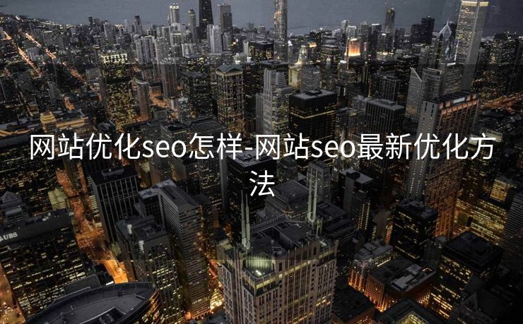 网站优化seo怎样-网站seo最新优化方法
