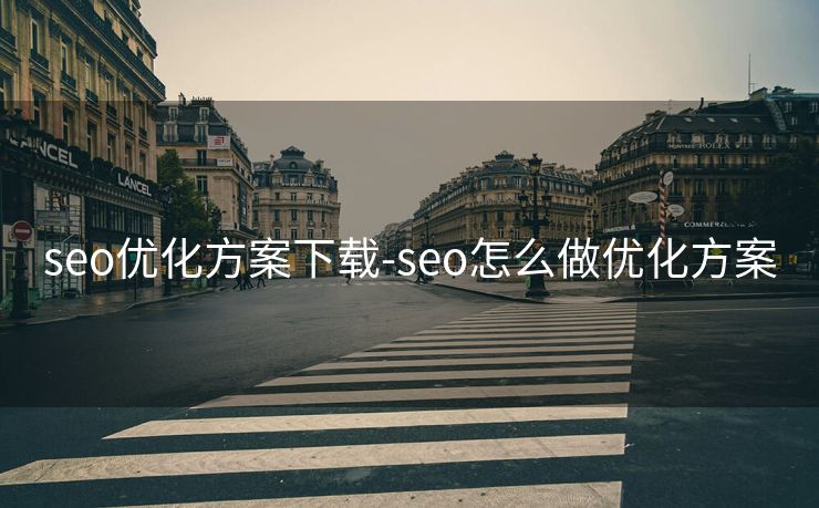 seo优化方案下载-seo怎么做优化方案