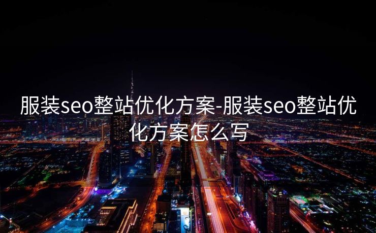 服装seo整站优化方案-服装seo整站优化方案怎么写