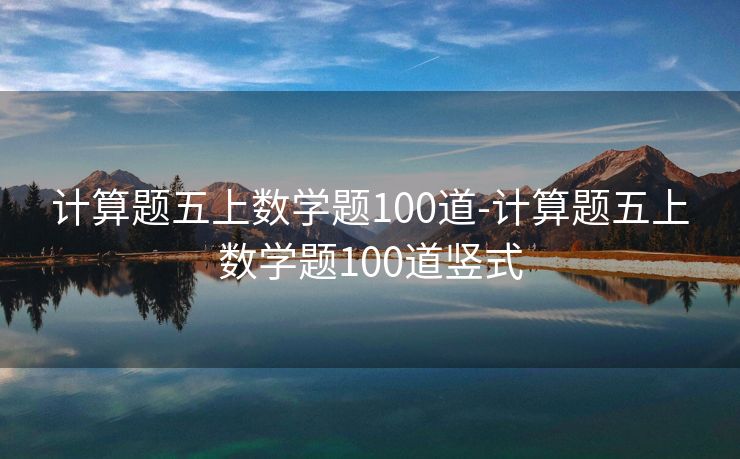 计算题五上数学题100道-计算题五上数学题100道竖式