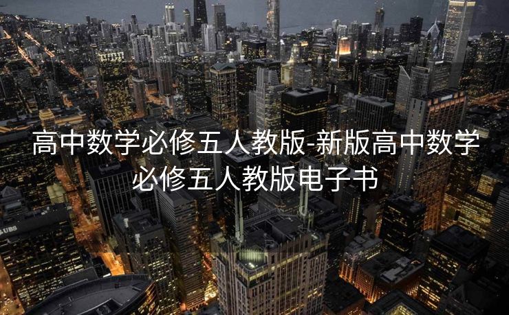 高中数学必修五人教版-新版高中数学必修五人教版电子书