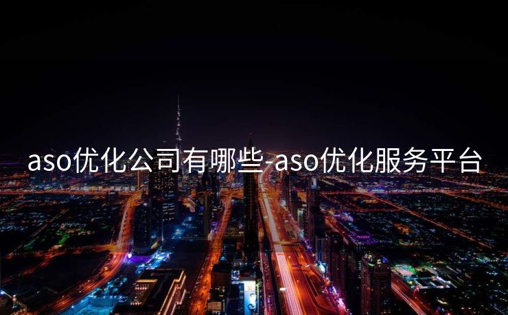 aso优化公司有哪些-aso优化服务平台 aso优化公司有哪些-aso优化服务平台