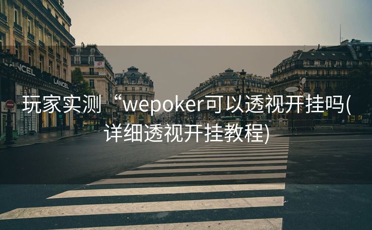 玩家实测“wepoker可以透视开挂吗(详细透视开挂教程)