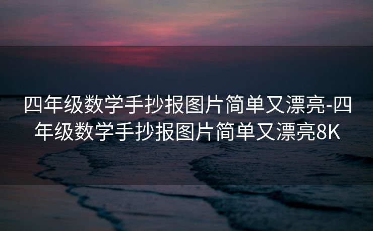 四年级数学手抄报图片简单又漂亮-四年级数学手抄报图片简单又漂亮8K 四年级数学手抄报图片简单又漂亮-四年级数学手抄报图片简单又漂亮8K