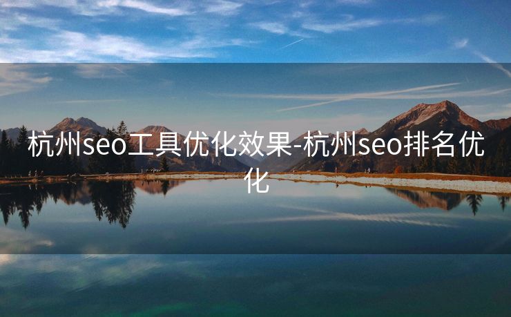 杭州seo工具优化效果-杭州seo排名优化 杭州seo工具优化效果-杭州seo排名优化