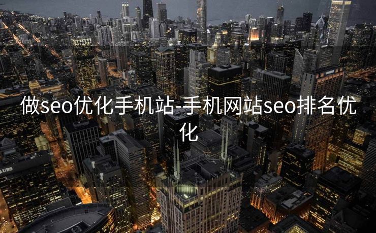 做seo优化手机站-手机网站seo排名优化