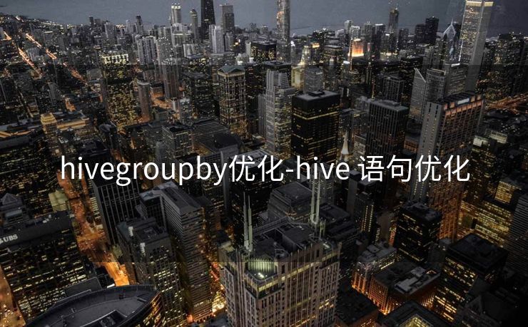 hivegroupby优化-hive 语句优化 hivegroupby优化-hive 语句优化