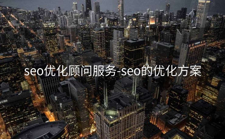 seo优化顾问服务-seo的优化方案