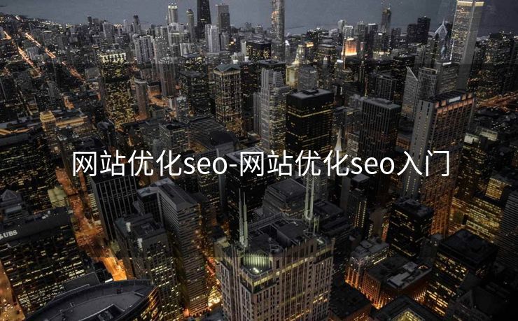 网站优化seo-网站优化seo入门 网站优化seo-网站优化seo入门