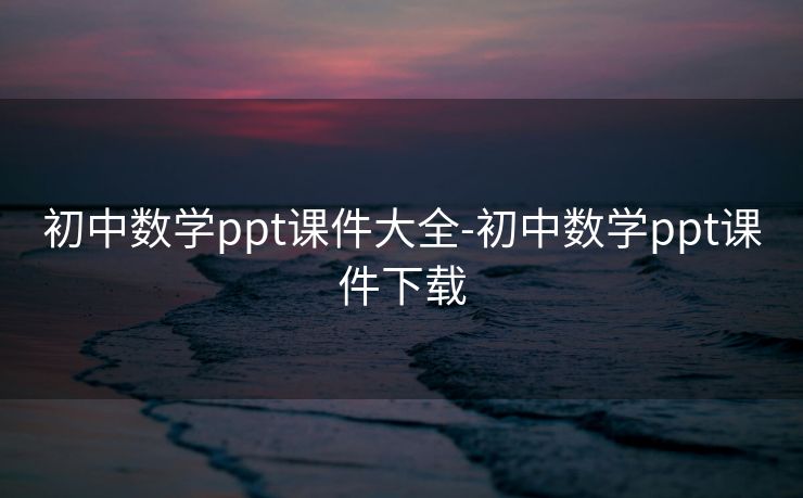 初中数学ppt课件大全-初中数学ppt课件下载