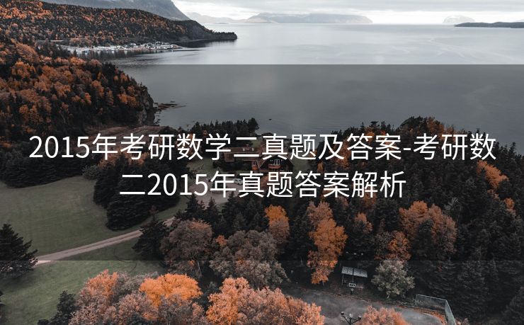 2015年考研数学二真题及答案-考研数二2015年真题答案解析