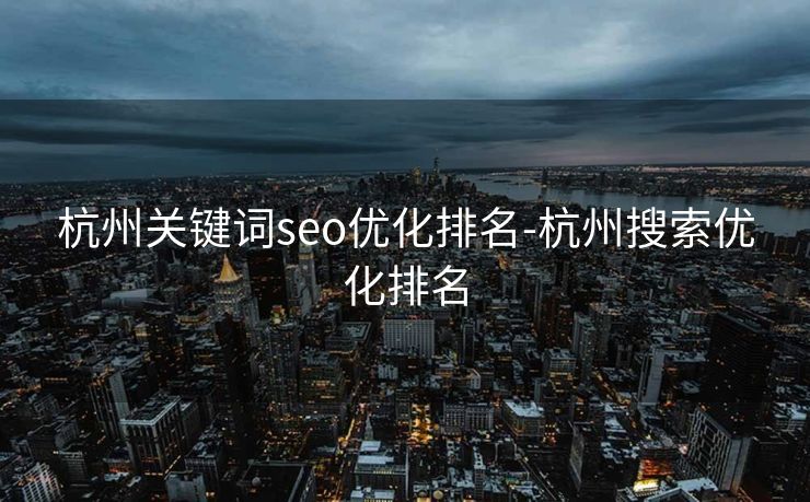 杭州关键词seo优化排名-杭州搜索优化排名 杭州关键词seo优化排名-杭州搜索优化排名
