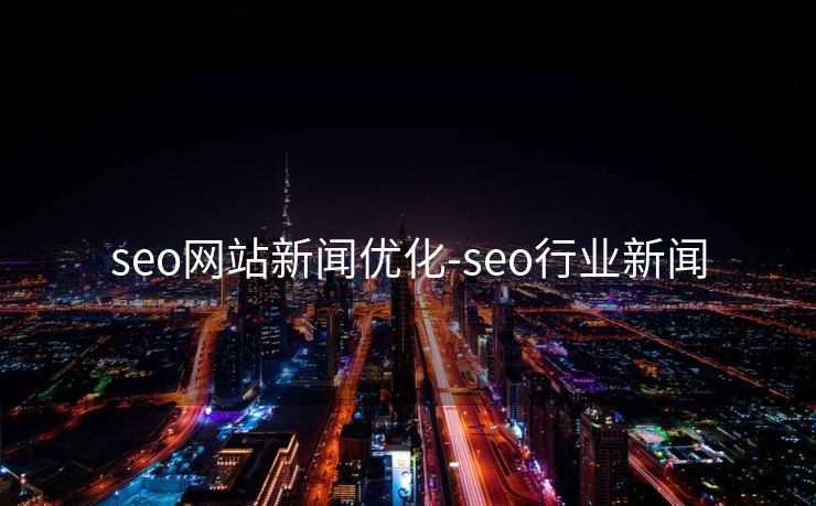 seo网站新闻优化-seo行业新闻