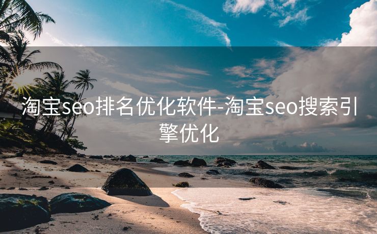 淘宝seo排名优化软件-淘宝seo搜索引擎优化