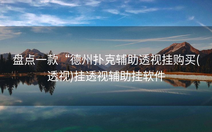 盘点一款“德州扑克辅助透视挂购买(透视)挂透视辅助挂软件