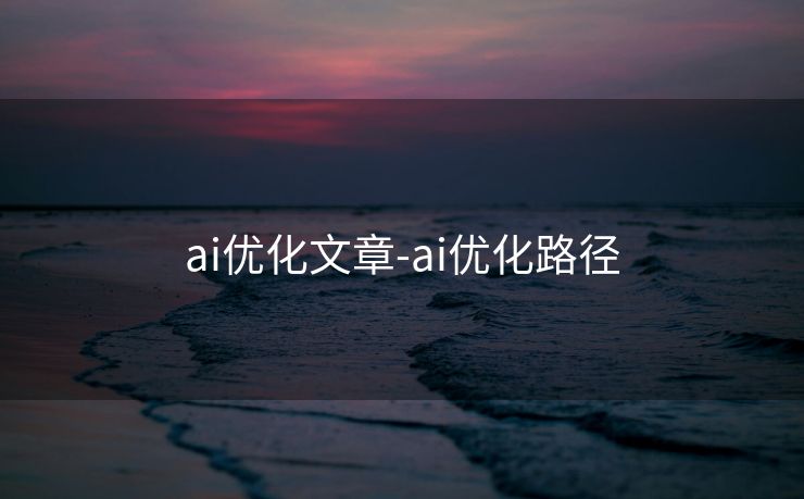 ai优化文章-ai优化路径