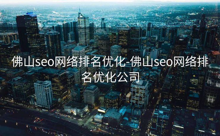 佛山seo网络排名优化-佛山seo网络排名优化公司