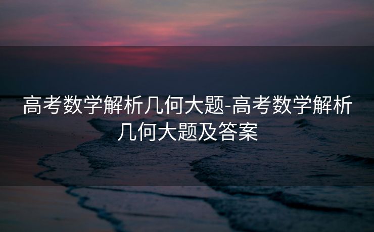 高考数学解析几何大题-高考数学解析几何大题及答案