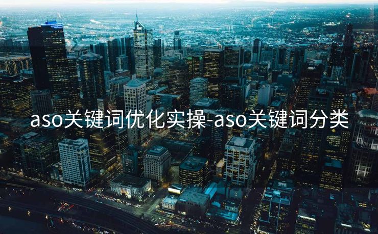 aso关键词优化实操-aso关键词分类 aso关键词优化实操-aso关键词分类