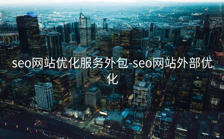 seo网站优化服务外包-seo网站外部优化