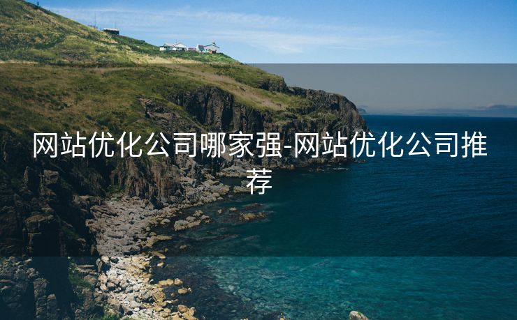 网站优化公司哪家强-网站优化公司推荐