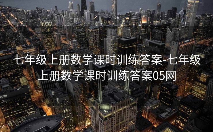 七年级上册数学课时训练答案-七年级上册数学课时训练答案05网