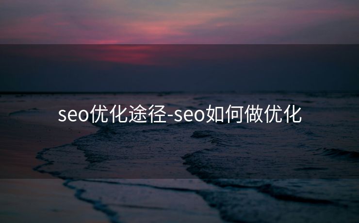 seo优化途径-seo如何做优化 seo优化途径-seo如何做优化