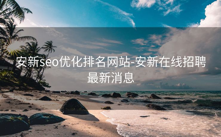 安新seo优化排名网站-安新在线招聘最新消息