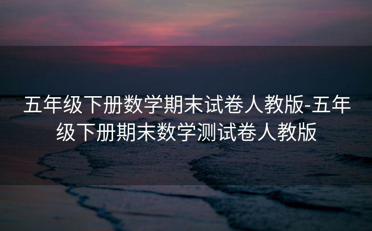 五年级下册数学期末试卷人教版-五年级下册期末数学测试卷人教版