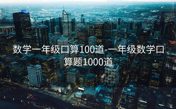数学一年级口算100道-一年级数学口算题1000道 数学一年级口算100道-一年级数学口算题1000道
