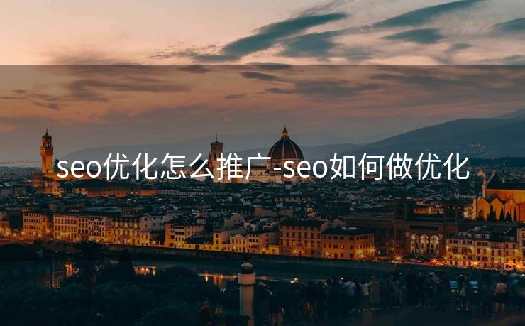 seo优化怎么推广-seo如何做优化 seo优化怎么推广-seo如何做优化