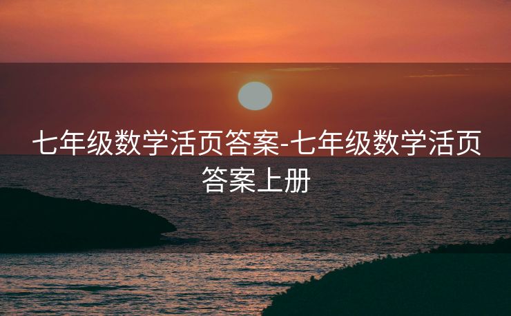 七年级数学活页答案-七年级数学活页答案上册