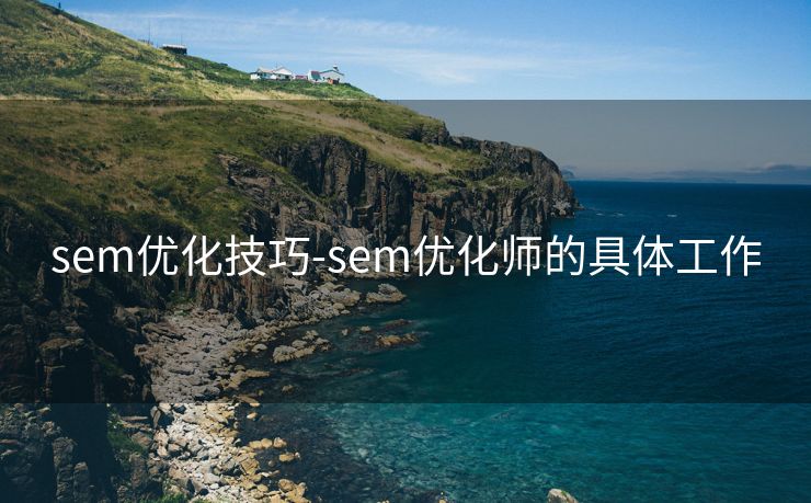 sem优化技巧-sem优化师的具体工作